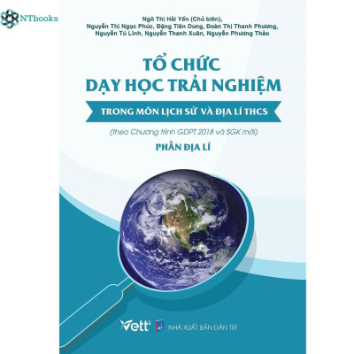 Sách Tổ Chức Dạy Học Trải Nghiệm Trong Môn Lịch Sử Và Địa Lí THCS - Phần Địa Lí + Phần Lịch Sử (Theo Chương Trình GDPT 2018 Và SGK Mới)