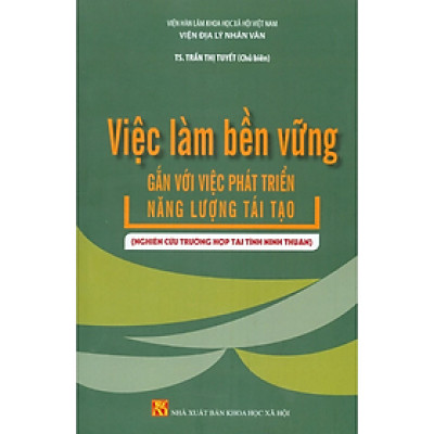 Sách - Việc Làm Bền Vững Gắn Với Việc Phát Triển Năng Lượng Tái Tạo (Nghiên Cứu Tại Tỉnh Ninh Thuận)- nhiều tác giả - NXB KHXH