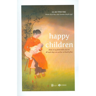 Happy Children - Hiểu Về Sự Phát Triển Của Trẻ Để Nuôi Dạy Con An Lạc Và Hạnh Phúc