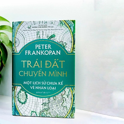 Sách - Trái Đất Chuyển Mình: Một Lịch Sử Chưa Kể Về Nhân Loại - Peter Frankopan - Nxb Tri Thức