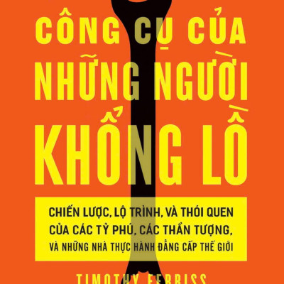 Sách - Công Cụ Của Những Người Khổng Lồ - Chiến Lược, Lộ Trình, Và Thói Quen Của Các Tỷ Phú, Các Thần Tượng, Và Những Nhà Thực Hành Đẳng Cấp Thế Giới