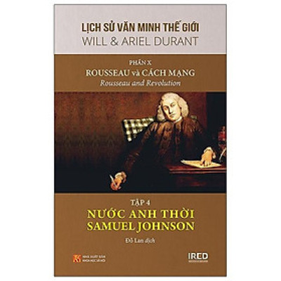 Sách IRED Books - Lịch sử văn minh thế giới phần 10 : Rousseau và Cách Mạng, tập 4 :  Nước Anh thời Samuel Johnson - Will Durant