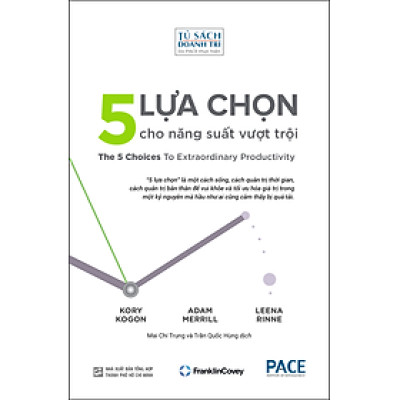 5 LỰA CHỌN CHO NĂNG SUẤT VƯỢT TRỘI - Kory Kogon, Adam Merrill, Leena Rinne - Mai Chí Trung và Trần Quốc Hùng dịch - (bìa mềm)