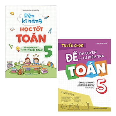 Combo 2 Cuốn: Rèn Kĩ Năng Học tốt Toán Lớp 5 + Tuyển Chọn Đề Ôn Luyện Và Tự Kiểm Tra Toán Lớp 5
