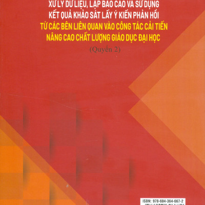 Hướng Dẫn Xử Lý Dữ Liệu, Lập Báo Cáo Và Sử Dụng Kết Quả Khảo Sát Lấy Ý Kiến Phản Hồi Từ Các Bên Liên Quan Vào Công Tác Cải Tiến Nâng Cao Chất Lượng Giáo Dục Đại Học (Quyển 2)