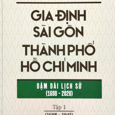 Gia Định - Sài Gòn - Thành Phố Hồ Chí Minh: Dặm Dài Lịch Sử (1698-2020) - Tập 1: 1698-1945 - Bìa Cứng (Tái Bản 2023)