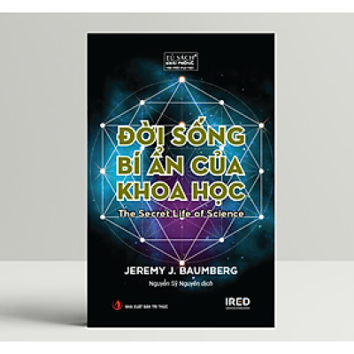 Đời Sống Bí Ẩn Của Khoa Học (The Secret Life of Science) - Jeremy J. Baumberg - IRED Books