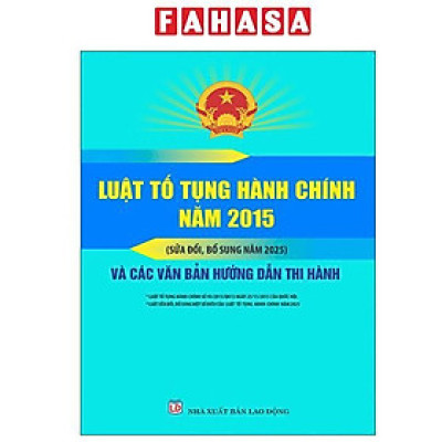 Sách - Luật Tố Tụng Hành Chính Năm 2015 (Sửa Đổi, Bổ Sung Năm 2025) Và Các Văn Bản Hướng Dẫn Thi Hành