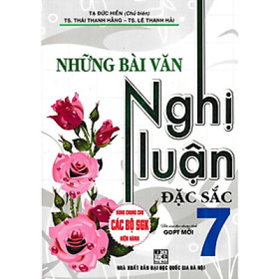 Những Bài Văn Nghị Luận Đặc Sắc Lớp 7 (Dùng Chung Cho Các Bộ SGK Mới Hiện Hành - bc)