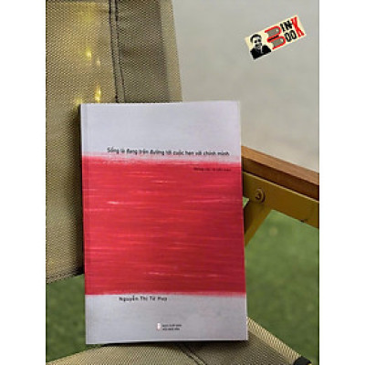 SỐNG LÀ ĐANG TRÊN ĐƯỜNG TỚI CUỘC HẸN VỚI CHÍNH MÌNH – Nguyễn Thị Từ Huy – NXB Hội nhà văn