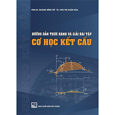 Sách - Hướng Dẫn Thực Hành Và Giải Bài Tập Cơ Học Kết Cấu - NXB Xây Dựng