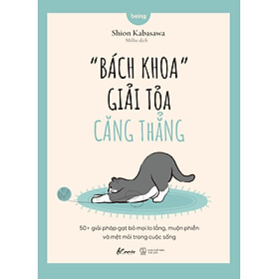 “BÁCH KHOA” GIẢI TỎA CĂNG THẲNG - 50+ Giải Pháp Gạt Bỏ Mọi Lo Lắng, Muộn Phiền Và Mệt Mỏi Trong Cuộc Sống - Shion Kabasawa - Millie dịch – AZ Việt Nam – NXB Thế Giới
