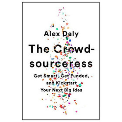The Crowdsourceress: Get Smart, Get Funded, And Kickstart Your Next Big Idea