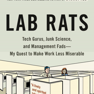 Lab Rats: Tech Gurus, Junk Science, And Management Fads - My Quest To Make Work Less Miserable
