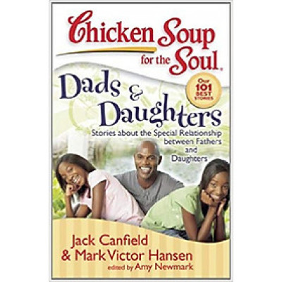 Chicken Soup for the Soul: Dads & Daughters: Stories about the Special Relationship between Fathers and Daughters