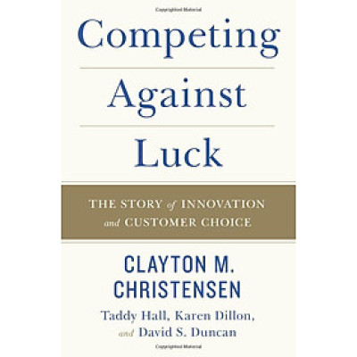 Competing Against Luck: The Story of Innovation and Customer Choice