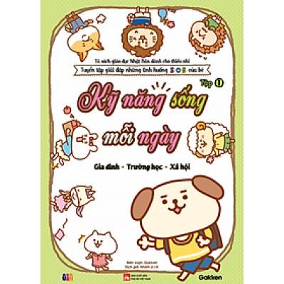 KỸ NĂNG SỐNG MỖI NGÀY Tập 1  (Gia đình_Trường học_Xã hội)_Tuyển tập giải đáp những tình huống SOS của bé_Tủ sách giáo dục Nhật Bản dành cho thiếu nhi