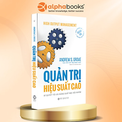 Quản Trị Hiệu Suất Cao - Bí Quyết Tối Ưu Năng Suất Mọi Đội Nhóm - Andrew S.Grove