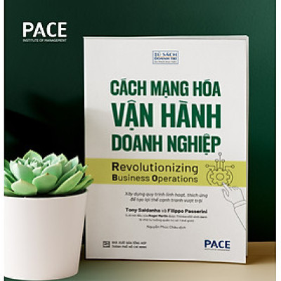 CÁCH MẠNG HÓA VẬN HÀNH DOANH NGHIỆP - Tony Saldanha and Filippo Passerini – PACE Books 