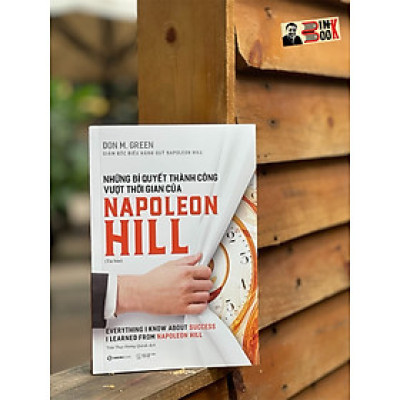 NHỮNG BÍ QUYẾT THÀNH CÔNG VƯỢT THỜI GIAN CỦA NAPOLEON HILL – Don M. Green – Trần Thụy Hoàng Quỳnh dịch – Saigonbooks – NXB Thế Giới (Bìa mềm)