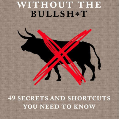 Business Without The Bullsh*t: 49 Secrets And Shortcuts You Need To Know