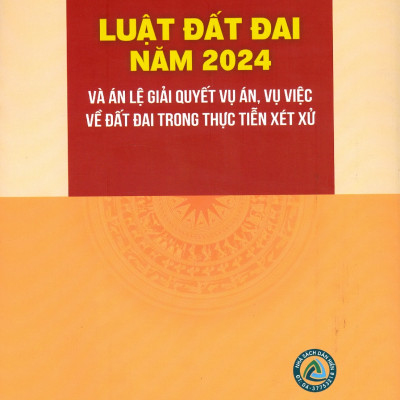 Luật Đất Đai Năm 2024 Và Án Lệ Giải Quyết Vụ Án, Vụ Việc Về Đất Đai Trong Thực Tiễn Xét Xử (Sách tham khảo) - PGS.TS. Nguyễn Thị Ngọc Hoa (Chủ biên)