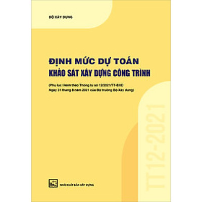 Định Mức Dự Toán Khảo Sát Xây Dựng Công Trình (Phụ Lục I Kèm Theo Thông Tư Số 12/2021/TT-BXD Ngày 31/8/2021 Của Bộ Trưởng Bộ Xây Dựng)