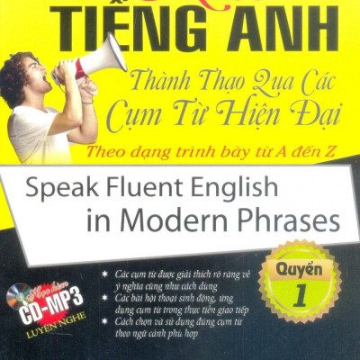 Nói Tiếng Anh Thành Thạo Qua Các Cụm Từ Hiện Đại Theo Dạng Trình Bày Từ A Đến Z - Quyển 1