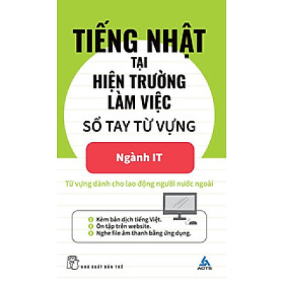 TIẾNG NHẬT TẠI HIỆN TRƯỜNG LÀM VIỆC - Sổ Tay Từ Vựng Ngành IT - AOTS - The Association For Overseas Technical Scholarship - (bìa mềm)