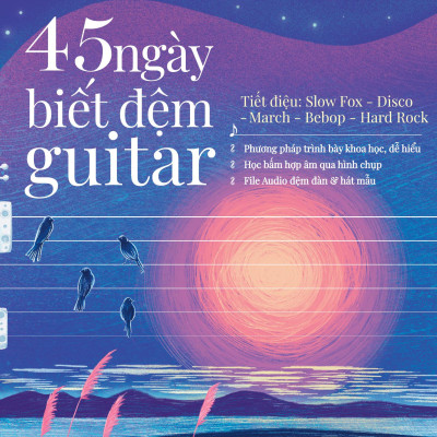 45 Ngày Biết Đệm Guitar - Tiết Điệu: Slow Fox-Disco-March-Bebop-Hard Rock (Tái Bản 2023)
