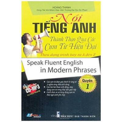 Nói Tiếng Anh Thành Thạo Qua Các Cụm Từ Hiện Đại Theo Dạng Trình Bày Từ A Đến Z - Quyển 1