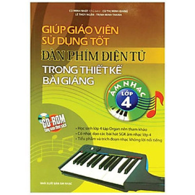 Giúp Giáo Viên Sử Dụng Tốt Đàn Phím Điện Tử Trong Thiết Kế Bài Giảng Âm Nhạc Lớp 4 (Kèm CD)