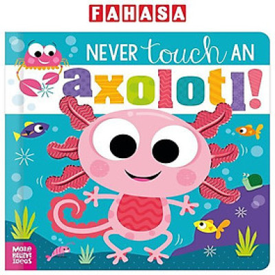 Sách ngoại văn: Never Touch Never Touch An Axolotl!