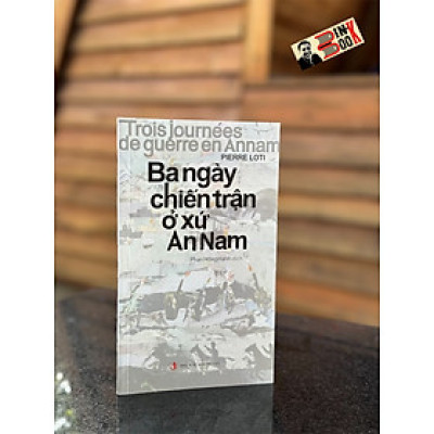 BA NGÀY CHIẾN TRẬN Ở XỨ AN NAM - Pierre Loti - Phan Hồng Hạnh dịch - Nhà xuất bản Tri Thức.
