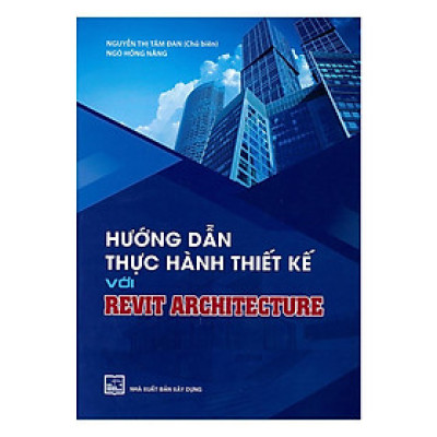 Sách - Hướng Dẫn Thực Hành Thiết Kế Với Revit Architecture - NXB Xây Dựng