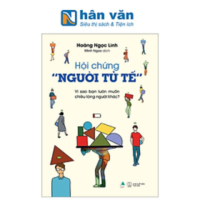 Hội Chứng “Người Tử Tế” - Vì Sao Bạn Luôn Muốn Chiều Lòng Người Khác