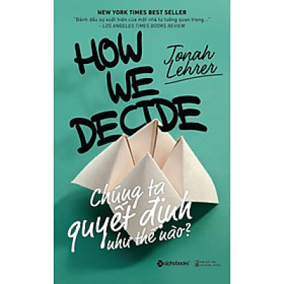 Chúng Ta Quyết Định Như Thế Nào? (Tái Bản 2018) - Bản Quyền