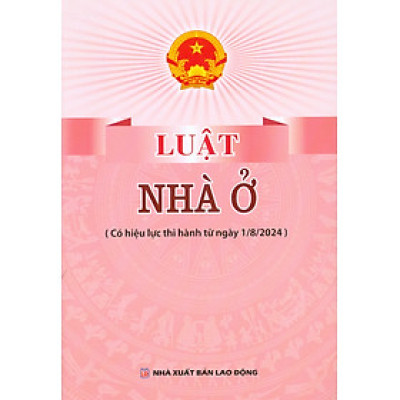 Luật Nhà Ở (Có hiệu lực thi hành từ ngày 1/8/2024)