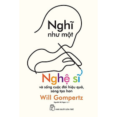 Nghĩ Như Một Nghệ Sĩ - Và Sống Cuộc Đời Hiệu Quả, Sáng Tạo Hơn