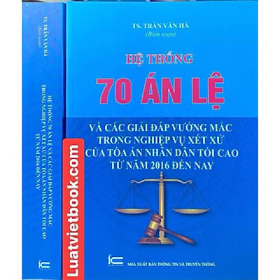 Hệ Thống 70 Án Lệ Và Các Giải Đáp Vướng Mắc Trong Nghiệp Vụ Xét Xử Của Tòa Án Nhân Dân Tối Cao Từ Năm 2016 Đến Nay
