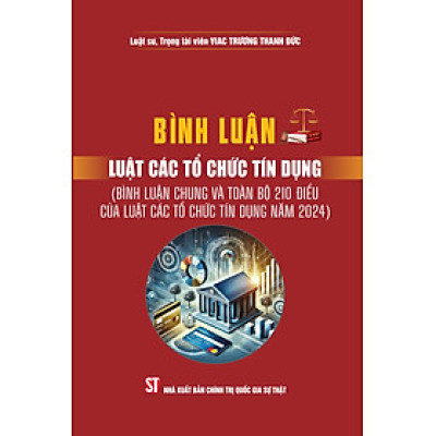 Bình luận Luật các tổ chức tín dụng ( Bình luận chung và toàn bộ 210 điều của luật các tổ chức tín dụng năm 2024) bản in 2025