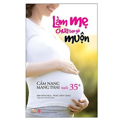 Sách - Làm Mẹ Chưa Bao Giờ Muộn - Chính Thông Book