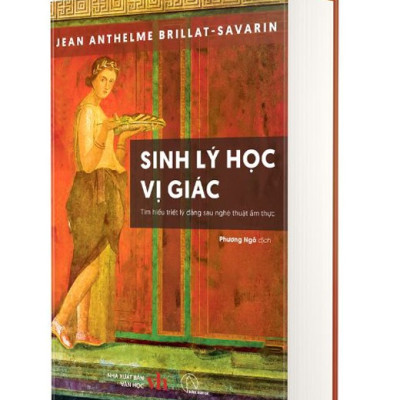 Jean Anthelme Brillat-Savarin - Sinh lý học vị giác - Tìm hiểu triết lý đằng sau nghệ thuật ẩm thực