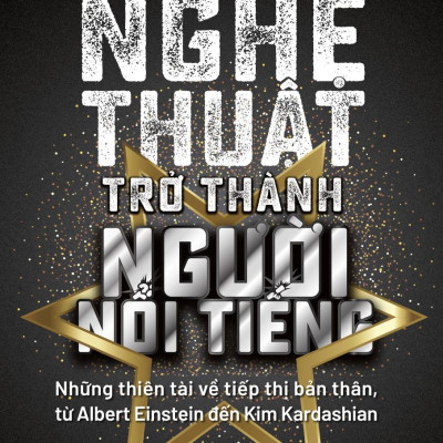 Sách - Nghệ Thuật Trở Thành Người Nổi Tiếng - Những Thiên Tài Về Tiếp Thị Bản Thân, Từ Albert Einstein Đến Kim Kardashian