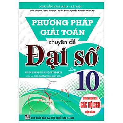 Sách - Phương Pháp Giải Toán Chuyên Đề Đại Số 10 (Biên Soạn Theo Chương Trình Giáo Dục Phổ Thông Mới - Dùng Chung Cho Các Bộ SGK Hiện Hành)