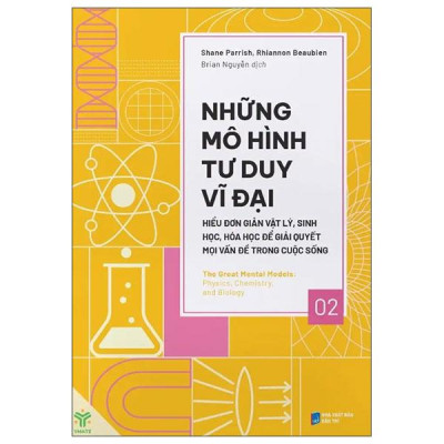 Sách - Những Mô Hình Tư Duy Vĩ Đại - Hiểu Đơn Giản Vật Lý, Sinh Học, Hóa Học Để Giải Quyết Mọi Vấn Đề Trong Cuộc Sống