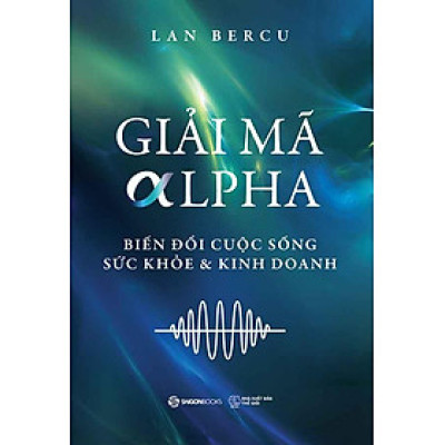 Giải Mã Alpha: Biến Đổi Cuộc Sống, Sức Khỏe Và Kinh Doanh