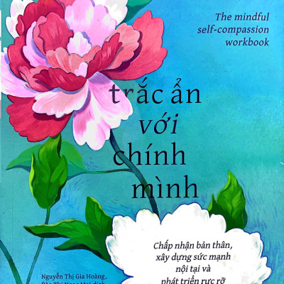 Trắc Ẩn Với Chính Mình: Chấp Nhận Bản Thân, Xây Dựng Sức Mạnh Nội Tại Và Phát Triển Rực Rỡ