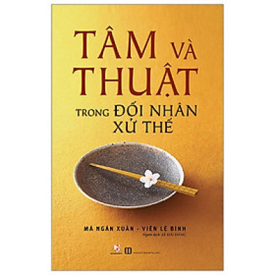 Tâm Và Thuật Trong Đối Nhân Xử Thế - Mã Ngân Xuân - Vanlangbooks