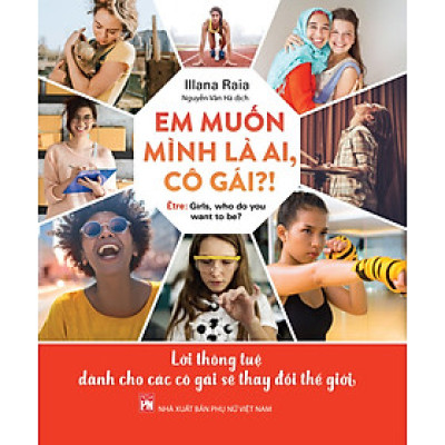 EM MUỐN MÌNH LÀ AI, CÔ GÁI?! – Lời thông tuệ dành cho các cô gái sẽ thay đổi thế giới 